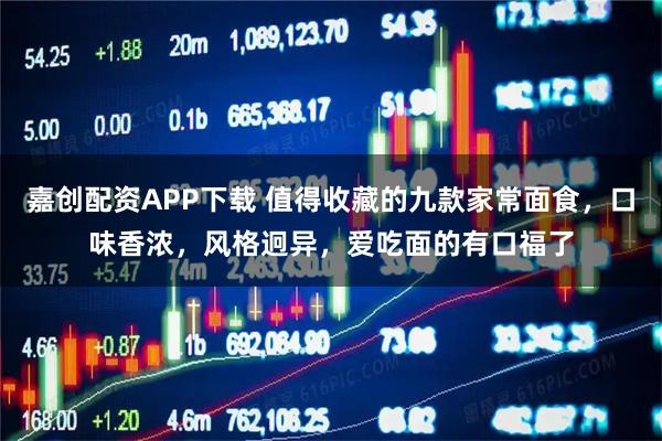 嘉创配资APP下载 值得收藏的九款家常面食，口味香浓，风格迥异，爱吃面的有口福了