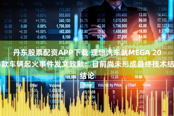 丹东股票配资APP下载 理想汽车就MEGA 2024款车辆起火事件发文致歉：目前尚未形成最终技术结论