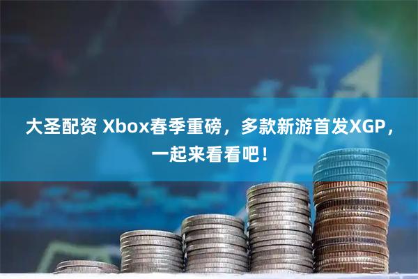 大圣配资 Xbox春季重磅，多款新游首发XGP，一起来看看吧！